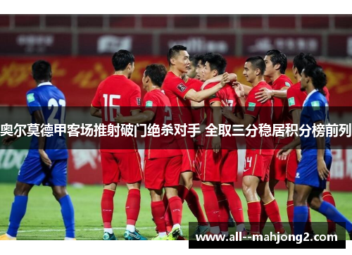 奥尔莫德甲客场推射破门绝杀对手 全取三分稳居积分榜前列