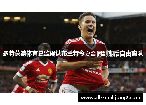 多特蒙德体育总监确认布兰特今夏合同到期后自由离队